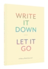Write It Down, Let It Go : A Worry Relief Journal - Book