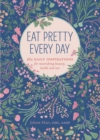 Eat Pretty Every Day : 365 Daily Inspirations for Nourishing Beauty, Inside and Out - eBook