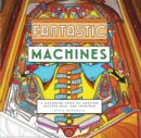 Fantastic Machines : A Coloring Book of Amazing Devices Real and Imagined - Book