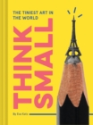 Think Small : The Tiniest Art in the World - Book