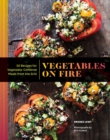 Vegetables on Fire : 50 Vegetable-Centered Meals from the Grill - Book