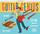 Guitar Genius : How Les Paul Engineered the Solid-Body Electric Guitar and Rocked the World - Book