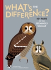 What's the Difference? : 40+ Pairs of the Seemingly Similar - Book