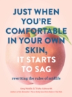 Just When You're Comfortable in Your Own Skin, It Starts to Sag : Rewriting the Rules of Midlife - Book