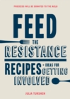 Feed the Resistance : Recipes + Ideas for Getting Involved - Book