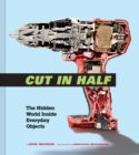 Cut in Half : The Hidden World Inside Everyday Objects - Book