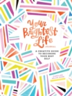 Your Brightest Life Journal : A Creative Guide to Becoming Your Best Self - Book