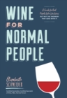 Wine for Normal People : A Guide for Real People Who Like Wine, but Not the Snobbery That Goes with It - Book