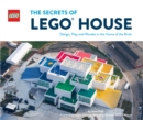 The Secrets of LEGO (R) House : Design, Play, and Wonder in the Home of the Brick - Book