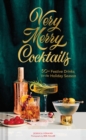 Very Merry Cocktails : 50+ Festive Drinks for the Holiday Season - Book