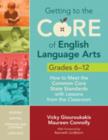 Getting to the Core of English Language Arts, Grades 6-12 : How to Meet the Common Core State Standards with Lessons from the Classroom - Book