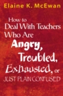 How to Deal With Teachers Who Are Angry, Troubled, Exhausted, or Just Plain Confused - eBook