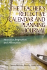 The Teacher's Reflective Calendar and Planning Journal : Motivation, Inspiration, and Affirmation - eBook