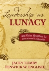 Leadership as Lunacy : And Other Metaphors for Educational Leadership - eBook
