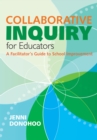 Collaborative Inquiry for Educators : A Facilitator's Guide to School Improvement - eBook