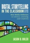 Digital Storytelling in the Classroom : New Media Pathways to Literacy, Learning, and Creativity - Book