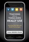 Teaching With the Tools Kids Really Use : Learning With Web and Mobile Technologies - eBook