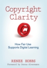 Copyright Clarity : How Fair Use Supports Digital Learning - eBook