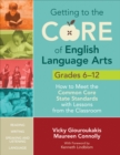 Getting to the Core of English Language Arts, Grades 6-12 : How to Meet the Common Core State Standards with Lessons from the Classroom - eBook