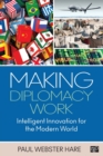 Making Diplomacy Work : Intelligent Innovation for the Modern World - Book