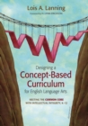 Designing a Concept-Based Curriculum for English Language Arts : Meeting the Common Core With Intellectual Integrity, K–12 - eBook