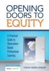 Opening Doors to Equity : A Practical Guide to Observation-Based Professional Learning - Book