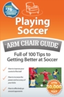Playing Soccer: An Arm Chair Guide Full of 100 Tips to Getting Better at Soccer - eBook