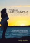 What Was God Thinking?! : I Wanted to Know...So I Asked.  a Heart-Warming Dialog for the Journey Back to Love. - eBook