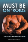 Must Be on 'Roids : A Weight-Training Manual - eBook