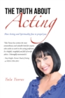 The Truth About Acting : How Acting and Spirituality Fuse to Propel You - eBook