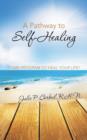 A Pathway to Self-Healing : 7-Day Program to Heal Your Life! - Book