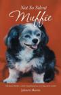 Not So Silent Muffie : All about Muffie, a Little Dog Living in a Very Big Adult World! - Book
