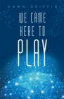 We Came Here to Play - eBook