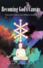 Becoming God'S Canvas : A Spiritualist'S Guide to Going Through an Awakening - eBook