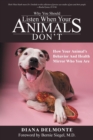 Why You Should Listen When Your Animals Don't : How Your Animal's Behavior and Health Mirror Who You Are - Book