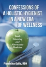 Confessions of a Holistic Hygienist in a New Era of Wellness : Tooth Cleaning and Alternative Medicine - Book