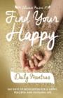 Find Your Happy Daily Mantras : 365 Days of Motivation for a Happy, Peaceful and Fulfilling Life. - Book