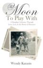 The Moon to Play with : A Daughter's Journey Through Love, Loss, and the Power of Presence - Book