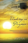 Thinking on Purpose : Creating the Life of Your Dreams Through Constructive, Disciplined Thinking - eBook