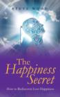 The Happiness Secret : How to Rediscover Lost Happiness - Book