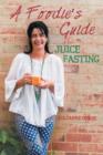 A Foodie's Guide to Juice Fasting - Book