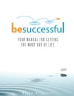 Be Successful : Your Manual for Getting the Most out of Life - eBook