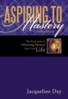 Aspiring to Mastery the Foundation : The Secret Laws of Attracting Mastery Into Your Life. - Book
