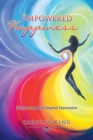 Empowered Happiness : Discovering Bliss Beyond Depression - eBook