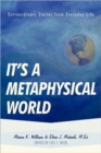 It's a Metaphysical World : Extraordinary Stories from Everyday Life - Book