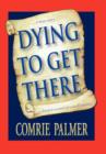 Dying to Get There : . . . a True Story . . . . . . a Detailed Account of a Death Journey . . . . - Book