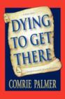Dying to Get There : . . . a True Story . . . . . . a Detailed Account of a Death Journey . . . . - Book