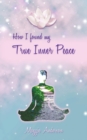How I Found My True Inner Peace : Book 1 - Book