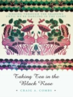 Taking Tea in the Black Rose : Singing Through the Shadows Until We're Dancing in the Light - eBook