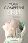Your Competent Child : Toward a New Paradigm in Parenting and Education - Book